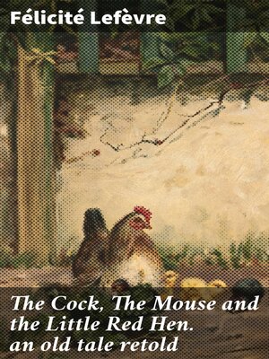 cover image of The Cock, the Mouse and the Little Red Hen. an old tale retold